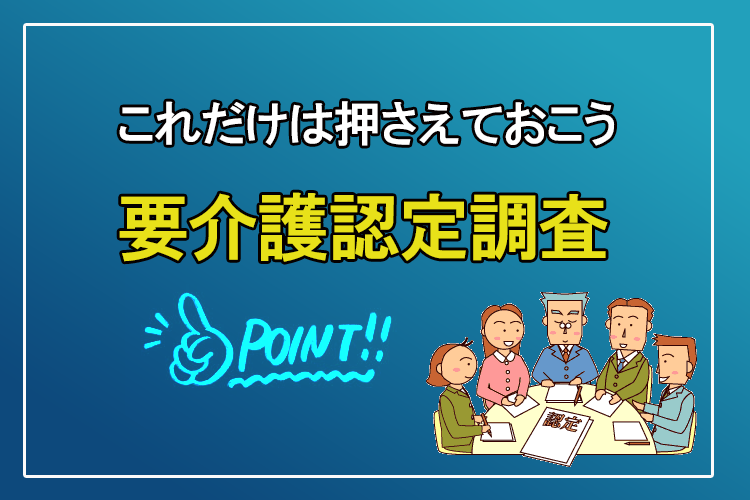 認定調査で失敗しない!押さえておきたいポイントと準備