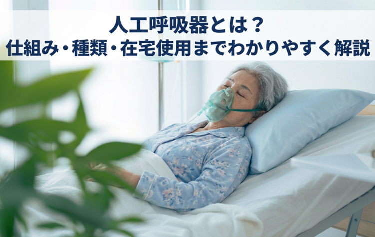 人工呼吸器とは?仕組み・種類・在宅使用までわかりやすく解説