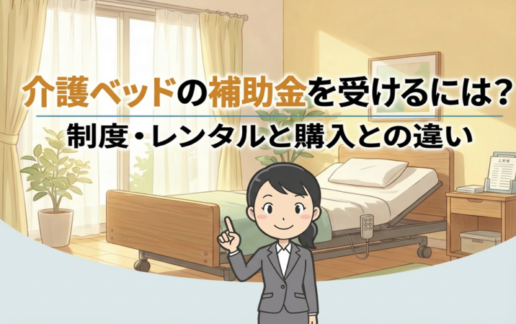 介護ベッドの補助金を受けるには?制度・レンタルと購入との違いを解説