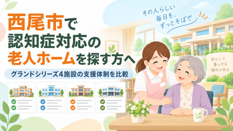 西尾市で認知症対応の老人ホームを探す方へ｜グランドシリーズ4施設の支援体制を比較